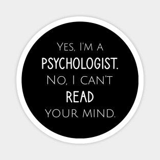 Yes, I'm a psychologist. No, ican't read your mind Magnet